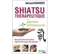 Shiatsu thérapeutique et plantes d'Amazonie Quand l'art de toucher rejoint l'énergie des plantes - Bernard Bouheret - Testez - broché - Guide