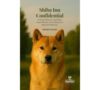Shiba Inu Confidential: Training, Behavior and Other small miracles you’ll need for a balanced Shiba Inu