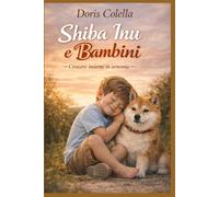 SHIBA INU E BAMBINI: Il manuale completo sullo Shiba Inu per crescere un cane indipendente e amorevole in una famiglia con figli - bambini