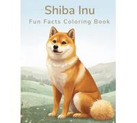 Shiba Inu Fun Facts Coloring Book: Fox-Like Dog Illustrations, Care Basics, Learning Through Play & Relaxing Creativity for Kids and Adults