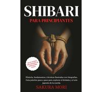 Shibari: Historia, fundamentos y técnicas ilustradas con fotografías. Guía práctica paso a paso para explorar el kinbaku y el arte japonés de la ... complementarios con demostraciones visuales