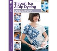 Shibori, Ice & Dip Dyeing: 12 How to Fashion and Home Tie-dye Projects