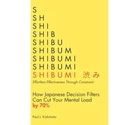 Shibumi (渋み): Effortless Effectiveness Through Constraint: How Japanese Decision Filters Can Cut Your Mental Load by 70%