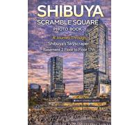 Shibuya Scramble Square Photo Book: From Basement 2 to Floor 17: Shops, Views, and Everyday Life Inside Tokyo’s Most Famous Skyscraper