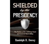 SHIELDED BY THE PRESIDENCY: The Pardon of Dr. Anthony Fauci and General Mark Milley