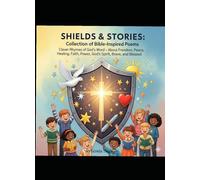 SHIELDS & STORIES, Collection of Bible Inspired Poems: Clever Rhymes of God's Word, About God's Freedom, Peace, Healing , Faith, Power, God's Spirit ,Brave, and Blessed,