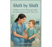 Shift by Shift: Pediatric Home Nursing Guide for Tracheostomy and G-Tube