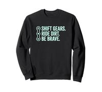 Shift Gears Ride Dirt Be Brave Mountain Biker Trail Rider Sweatshirt