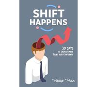 Shift Happens: 30 Days to Unshakeable Belief and Confidence: From Self-Doubt to Unshakeable Confidence-A Month to Transformation