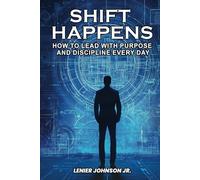 Shift Happens: How to Lead with Purpose and Discipline Every Day