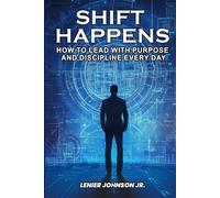 Shift Happens: How to Lead with Purpose and Discipline Every Day
