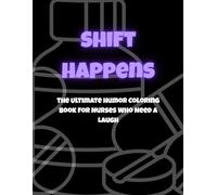 Shift Happens: The Ultimate Humor Coloring Book for Nurses Who Need a Laugh