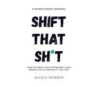 Shift That Sh*t: How To Raise Your Frequency Fast When Life Is Coming At You Hot