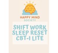Shift-Work Sleep Reset (CBT-I Lite) Workbook: Gentle Tools and Sleep Science Strategies for Night Shifts and Rotating Schedules