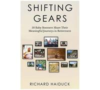 Shifting Gears: 50 Baby Boomers Share Their Meaningful Journeys In Retirement