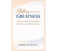 SHIFTING INTO YOUR GREATNESS: Steps to Unlock Potential, Build Resilience, and Embrace Change