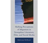 Shifting Perceptions of Migration in Senegalese Literature Film and Social Media by Mahriana Rofheart Mahriana Rofheart (Auteur)