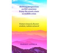 Shifting perspectives on life’s journey: Enjoy the scenic route to midlife crisis: Venture inward, discover wisdom, radiate outward