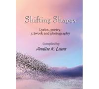 Shifting Shapes: Lyrics, poetry, artwork and photography