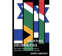 Shifting Solidarities: The South African Anti-Apartheid Movement's Perceptions of Zionism