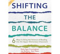 Shifting the Balance: 6 Ways to Bring the Science of Reading into the Upper Elementary Classroom, Grades 3-5