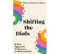 Shifting the Dials: A New Approach for Success in Work and Life