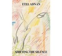 Shifting the Silence by Etel Adnan Etel Adnan (Auteur)