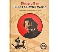 Shigeru Ban Builds a Better World (Architecture books for kids): (AAPI Picture Books, Artist Books for Kids)