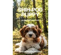 SHIH-POO (SHOODLE) PUPPY TRAINING & GROOMING GUIDE: ALL ABOUT THE SHIH TZU-POODLE MIX: Force-Free Positive Reinforcement Methods for House & Potty ... Coat Care, Lifelong Health & Socialization