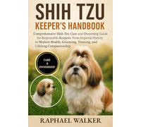 SHIH TZU KEEPER'S HANDBOOK: Comprehensive Shih Tzu Care and Ownership Guide for Responsible Keepers: From Imperial History to Modern Health, Grooming, Training, and Lifelong Companionship
