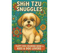 Shih Tzu Snuggles Fluffy Dog Coloring Book for Kids & Dog Lovers: Cute and Cuddly Shih Tzu Puppies to Color for Relaxation and Joy