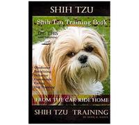 Shih Tzu Training Book By D!G This Dog Training, Obedience - Socializing - Behavior Commands - Caring - Dog Training: From The Car Ride Home Shih Tzu Training