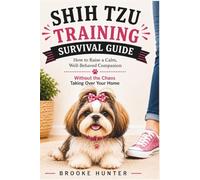 Shih Tzu Training Survival Guide: A Humorous Step-by-Step Guide to Raising a Clever Little Dog Who Secretly Runs the House