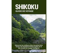 SHIKOKU GUIDE DE VOYAGE: Découvrez les meilleurs sites, les points forts locaux, les sensations fortes en plein air et des conseils de voyage intelligents