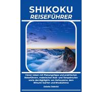 SHIKOKU REISEFÜHRER: Clever reisen mit Planungstipps und praktischen Reiseführern, malerischen Rad- und Tempelrouten sowie den Highlights von Matsuyama, dem Ritsurin-Garten und Shodoshima