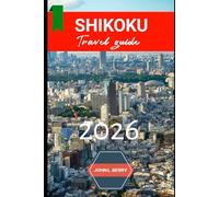 SHIKOKU TRAVEL GUIDE 2026: Experience Shikoku in Style: A Travel Companion to History, Landmarks & Local Life - 2026 Edition