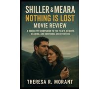 Shiller & Meara: Nothing Is Lost - Movie Review: A Reflective Companion to the Film’s Memory, Meaning, and Emotional Architecture