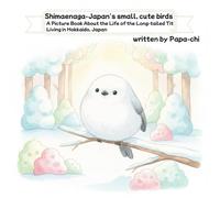 Shimaenaga-Japan's small, cute birds: A Picture Book About the Life of the Long-tailed Tit Living in Hokkaido, Japan