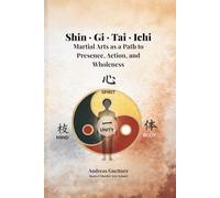 Shin · Gi · Tai · Ichi: Martial Arts as a Path to Presence, Action, and Wholeness