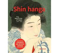 Shin Hanga The New Prints of Japan 1900-1960 (Expanded and Revised edition)