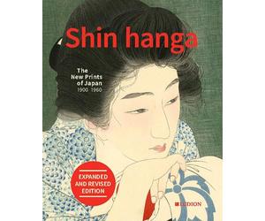 Shin Hanga The New Prints of Japan 1900-1960 (Expanded and Revised edition)
