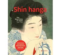 Shin Hanga The New Prints of Japan 1900-1960 (Expanded and Revised edition) /anglais
