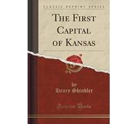 Shindler, H: First Capital Of Kansas (Classic Reprint)