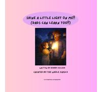 SHINE A LITTLE LIGHT ON ME!: (DADS CAN LEARN TOO!)