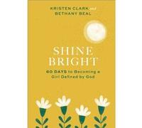 Shine Bright 60 Days to Becoming a Girl Defined by God by Bethany Beal Bethany Beal (Auteur)