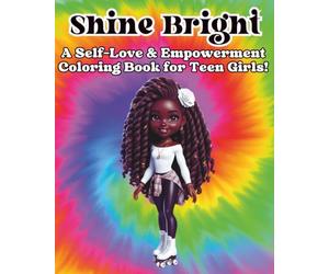 Shine Bright: A Self-Love & Empowerment Coloring Book for Teen Girls!