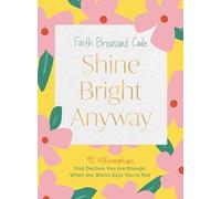 Shine Bright Anyway: 90 Affirmations That Declare You Are Enough When the World Says You're Not