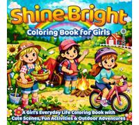 Shine Bright: Coloring Book for Girls: A Girls’ Everyday Life Coloring Book for kids with Cute Scenes, Fun Activities & Outdoor Adventures age 5-8. Stress relief Book for young girls.