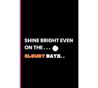 Shine Bright Even on the Cloudy Days: Humor Quotes to Lighten Your Day: A Collection of Funny and Bright Sayings for Every Day