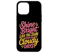 Shine Bright Like The Sun Even on Cloudy Days - Coque pour iPhone 12 Pro Max